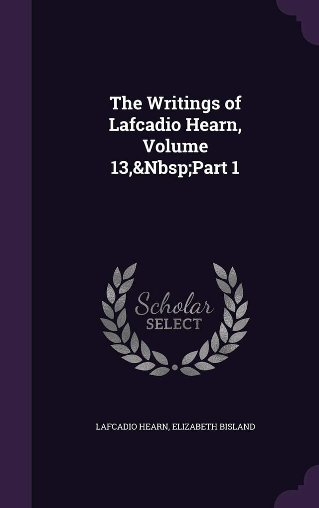 The Writings of Lafcadio Hearn, Volume 13, Part 1