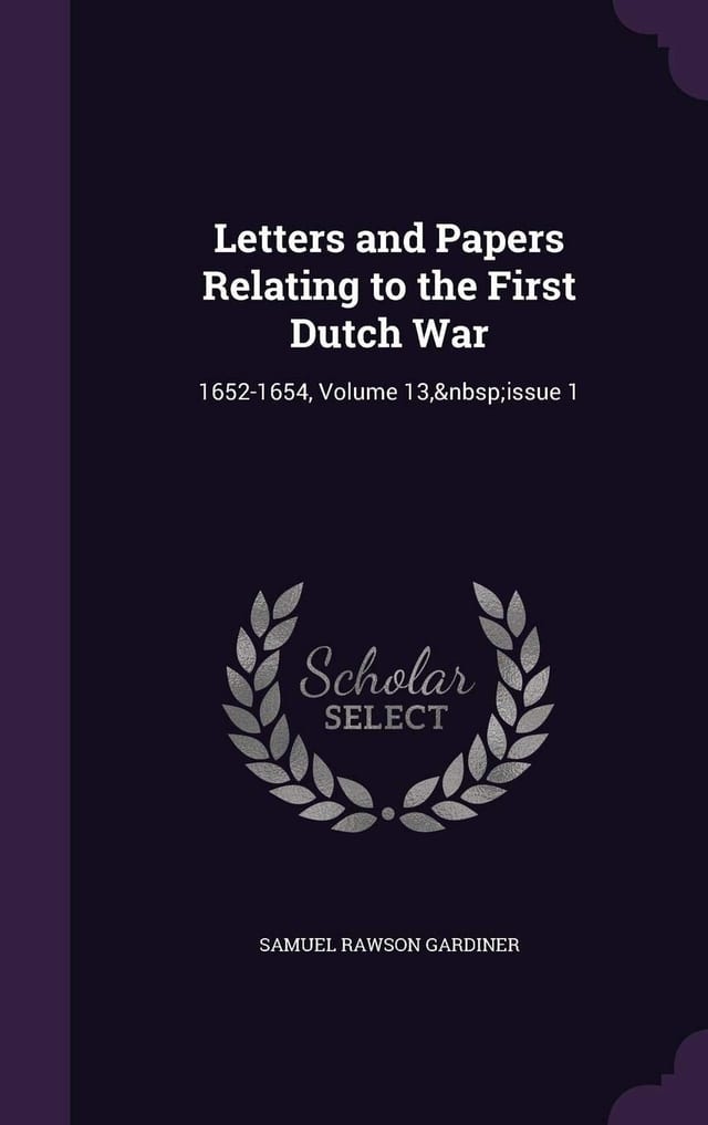 Letters and Papers Relating to the First Dutch War 1652-1654, Volume 13, Issue 1