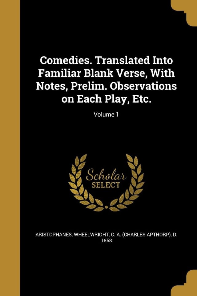 Comedies Translated into Familiar Blank Verse, with Notes, Prelim Observations on Each Play, Etc