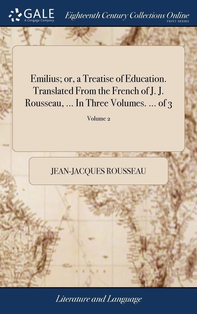 Emilius; Or, a Treatise of Education. Translated from the French of J. J. Rousseau, ... in Three Volumes. ... of 3; Volume 3