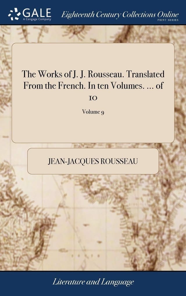 The Works of J. J. Rousseau. Translated from the French. in Ten Volumes. ... of 10; Volume 9