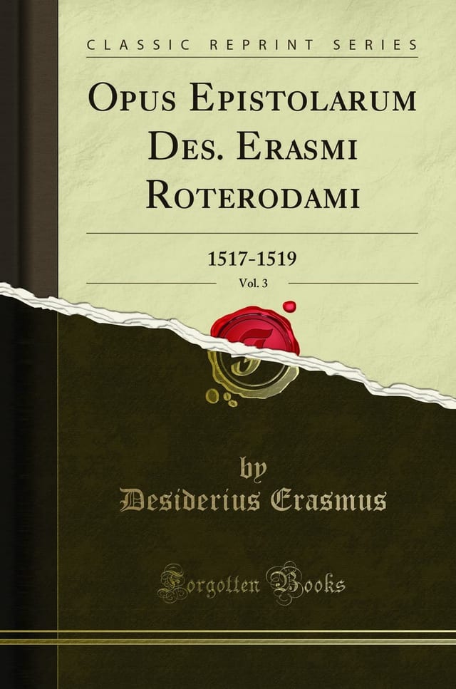 Opus Epistolarum Des. Erasmi Roterodami, Vol. 3 1517-1519 (Classic Reprint)