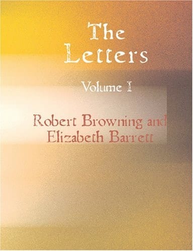 The Letters of Robert Browning and Elizabeth Barrett Volume 1