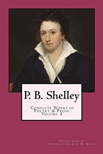 P. B. Shelley Complete Works of Poetry & Prose (1914 Edition): Volume 4