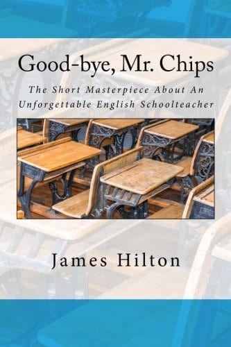 Good-Bye, Mr. Chips The Short Masterpiece about an Unforgettable English Schoolteacher