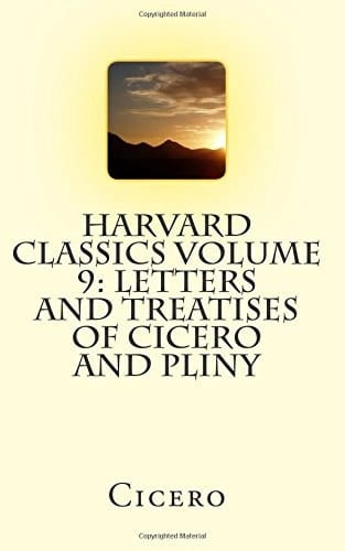 Harvard Classics Volume 9: Letters and Treatises of Cicero and Pliny