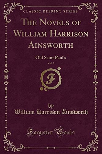 The Novels of William Harrison Ainsworth, Vol. 1 Old Saint Paul's (Classic Reprint)