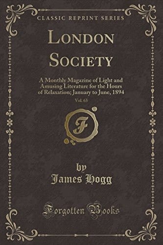 London Society, Vol. 65 A Monthly Magazine of Light and Amusing Literature for the Hours of Relaxation; January to June, 1894 (Classic Reprint)