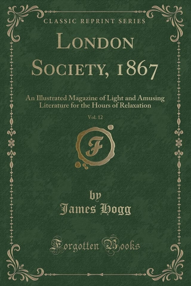 London Society, 1867, Vol. 12 An Illustrated Magazine of Light and Amusing Literature for the Hours of Relaxation (Classic Reprint)