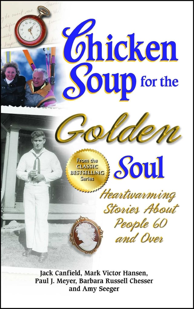 Chicken Soup for the Golden Soul Heartwarming Stories About People 60 and Over