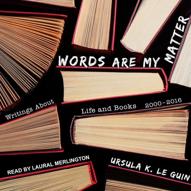Words Are My Matter: Writings About Life and Books, 2000-2016, with a Journal of a Writers Week