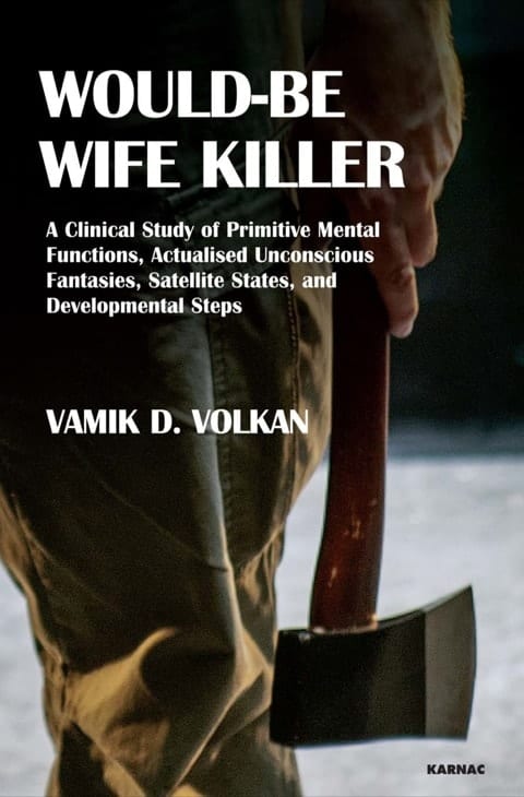 Would-Be Wife Killer A Clinical Study of Primitive Mental Functions, Actualised Unconscious Fantasies, Satellite States, and Developmental Steps