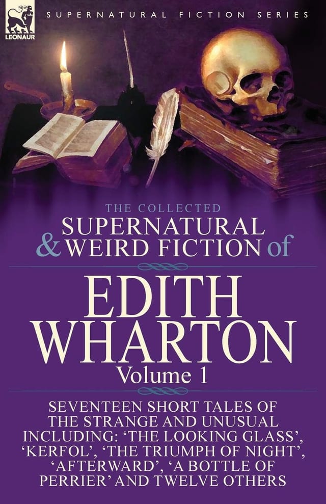The Collected Supernatural and Weird Fiction of Edith Wharton Volume 1-Seventeen Short Tales of the Strange and Unusual