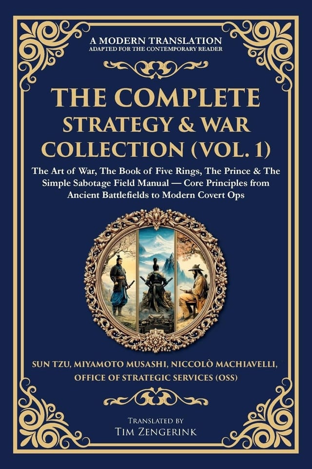 The Complete Strategy & War Collection (Vol. 1) The Art of War, The Book of Five Rings, The Prince & The Simple Sabotage Field Manual - Core Principles from Ancient Battlefields to Modern Covert Ops (Deluxe Hardbound Edition)