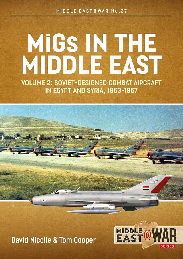 MiGs in the Middle East Volume 2 - Soviet-Designed Combat Aircraft in Egypt and Syria 1963-1967