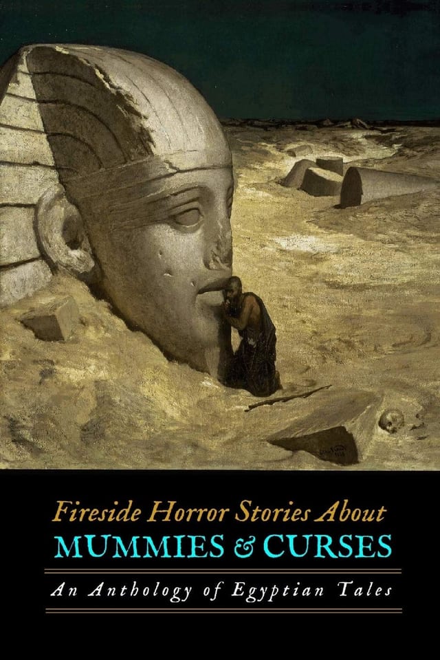 Fireside Horror Stories About Mummies and Curses An Anthology of Egyptian Tales