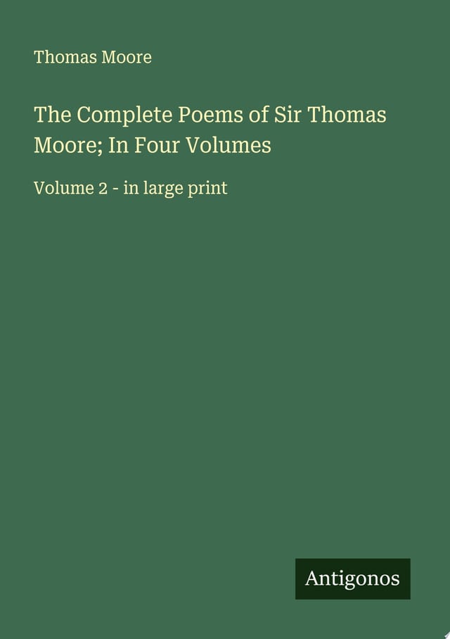 The Complete Poems of Sir Thomas Moore; In Four Volumes Volume 1 - in large print