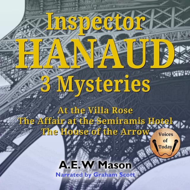 Inspector Hanaud: 3 Mysteries: Inspector Hanaud 1-3: At the Villa Rose, The Affair at the Semiramis Hotel, The House of the Arrow (The Inspector Hanaud Series)