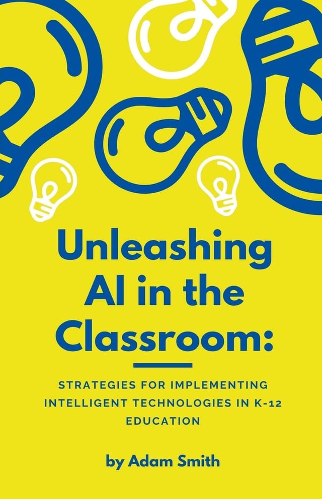 Unleashing AI in the Classroom Strategies for Implementing Intelligent Technologies in K-12 Education
